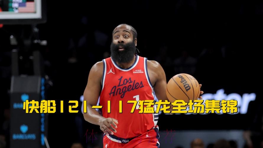 快船121-117加时逆转猛龙 哈登31+10巴恩斯空砍24+7+6